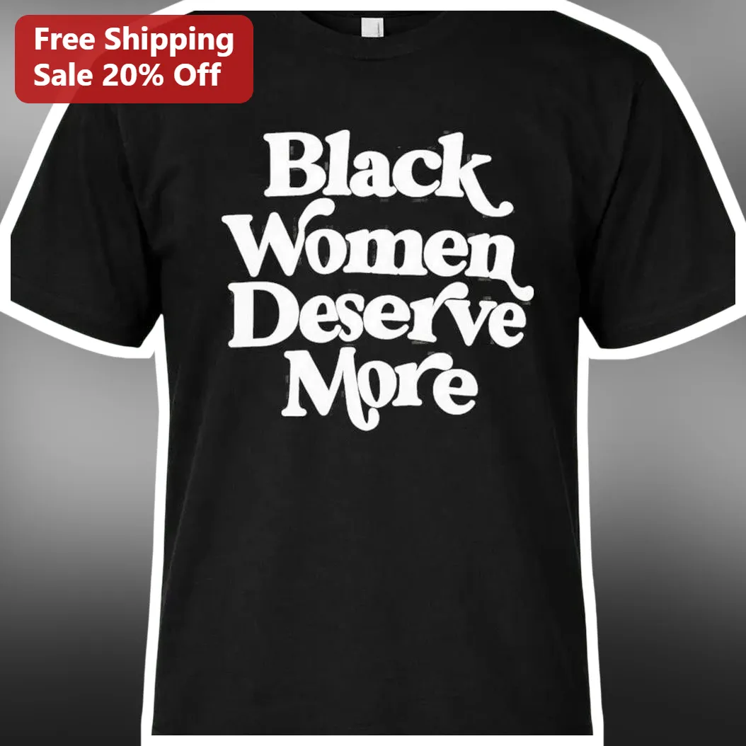 Black Women Deserve More Tee Retro Typography Social Justice Gift for Women