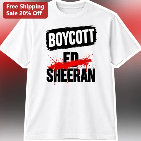 Boycott Ed Sheeran Graphic Tee Anti Celebrity Protest Shirt