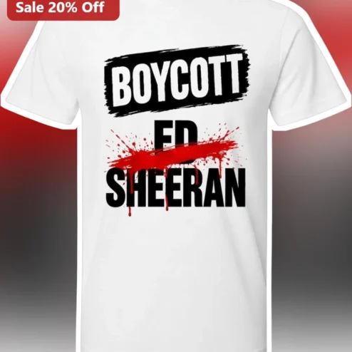 Boycott Ed Sheeran Graphic Tee Protest Shirt