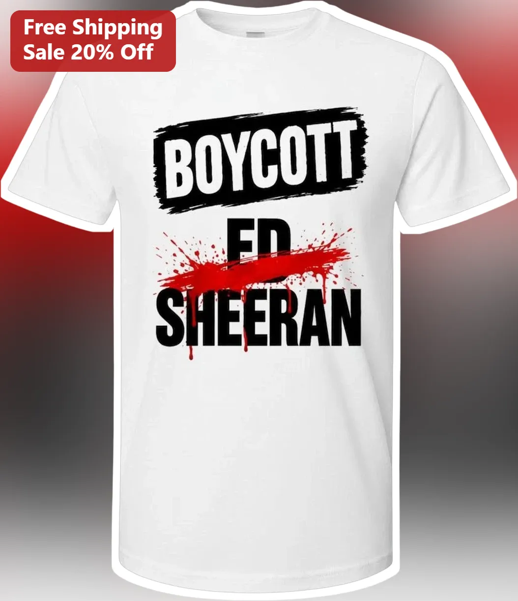 Boycott Ed Sheeran Graphic Tee Protest Shirt