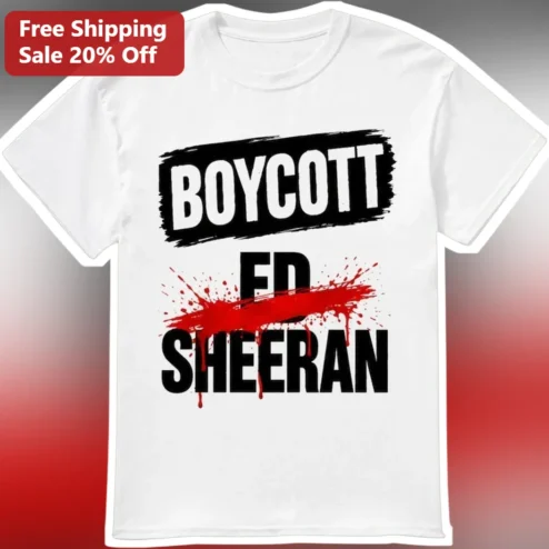 Boycott Ed Sheeran Graphic Tee Protest Shirt Music Fan Gift