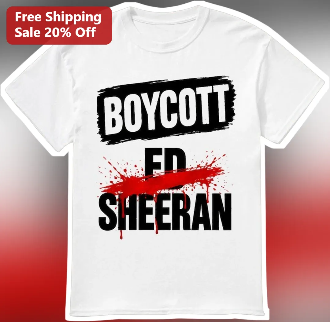 Boycott Ed Sheeran Graphic Tee Protest Shirt Music Fan Gift