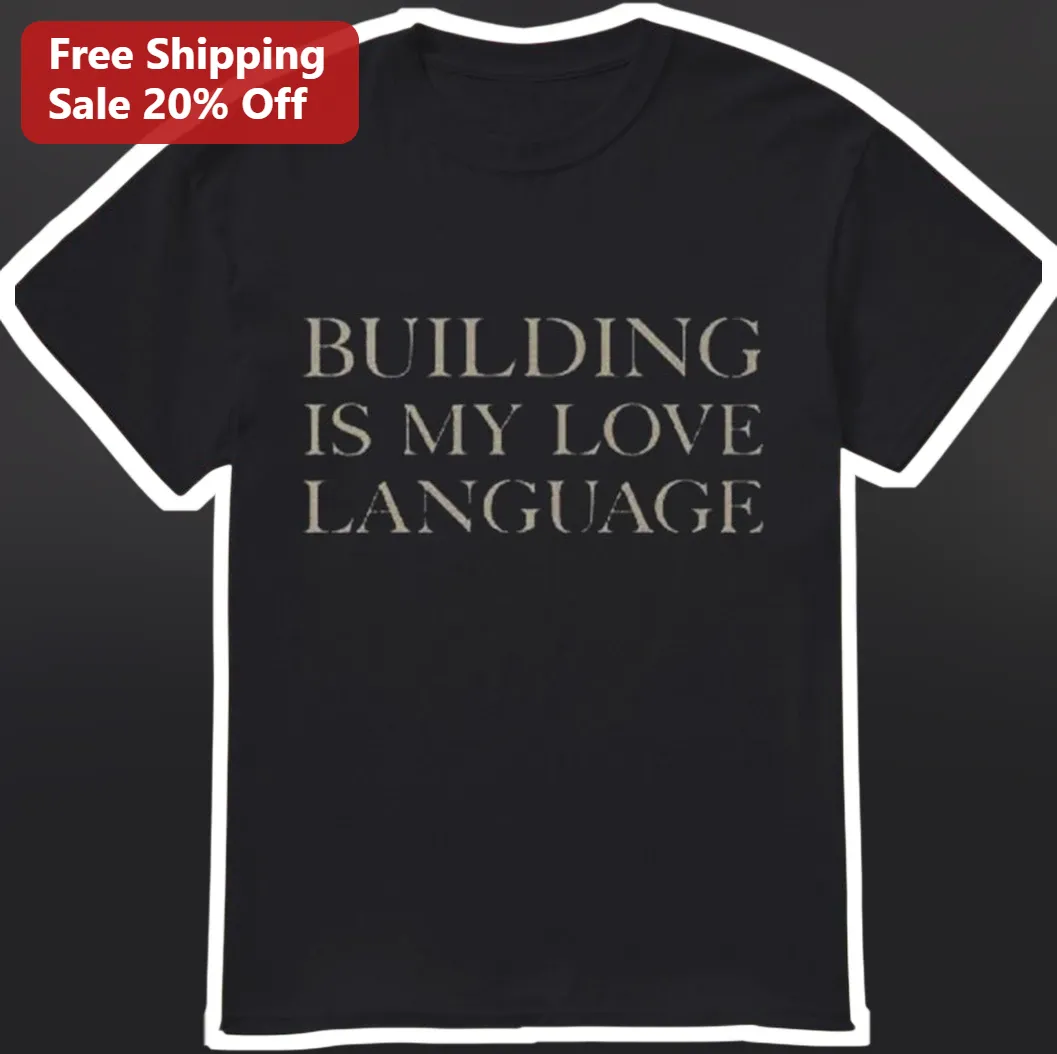 Building Is My Love Language Tee Construction Worker Builder Gift Funny Architecture Shirt