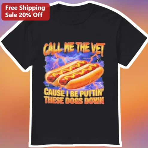 Call Me The Vet Cause I Be Puttin' These Dogs Down Funny Hot Dog Pun Graphic Tee for Veterinarians