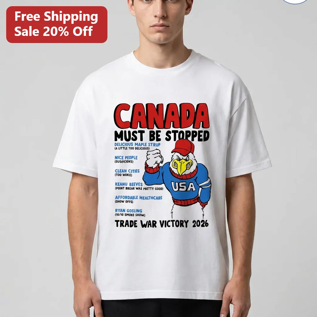 Canada Must Be Stopped Funny Maple Syrup Political Satire Tee, Trade War Victory 2026 USA Humor Gift for Patriots