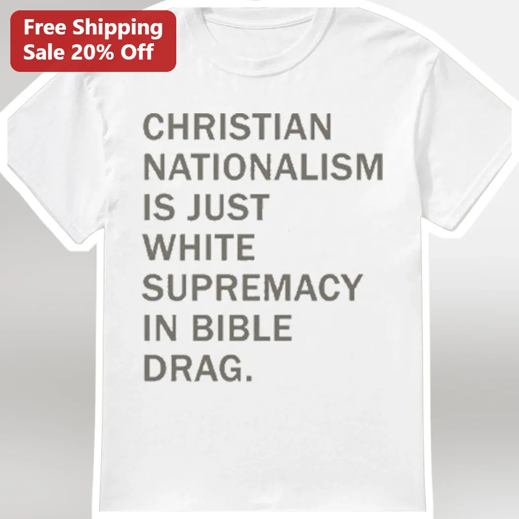 Christian Nationalism Is Just White Supremacy In Bible Drag Political Activist Tee