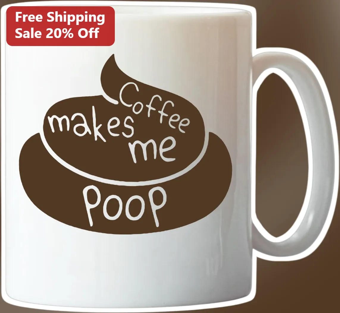Coffee Makes Me Poop Funny Mug for Coffee Lovers and Coworkers