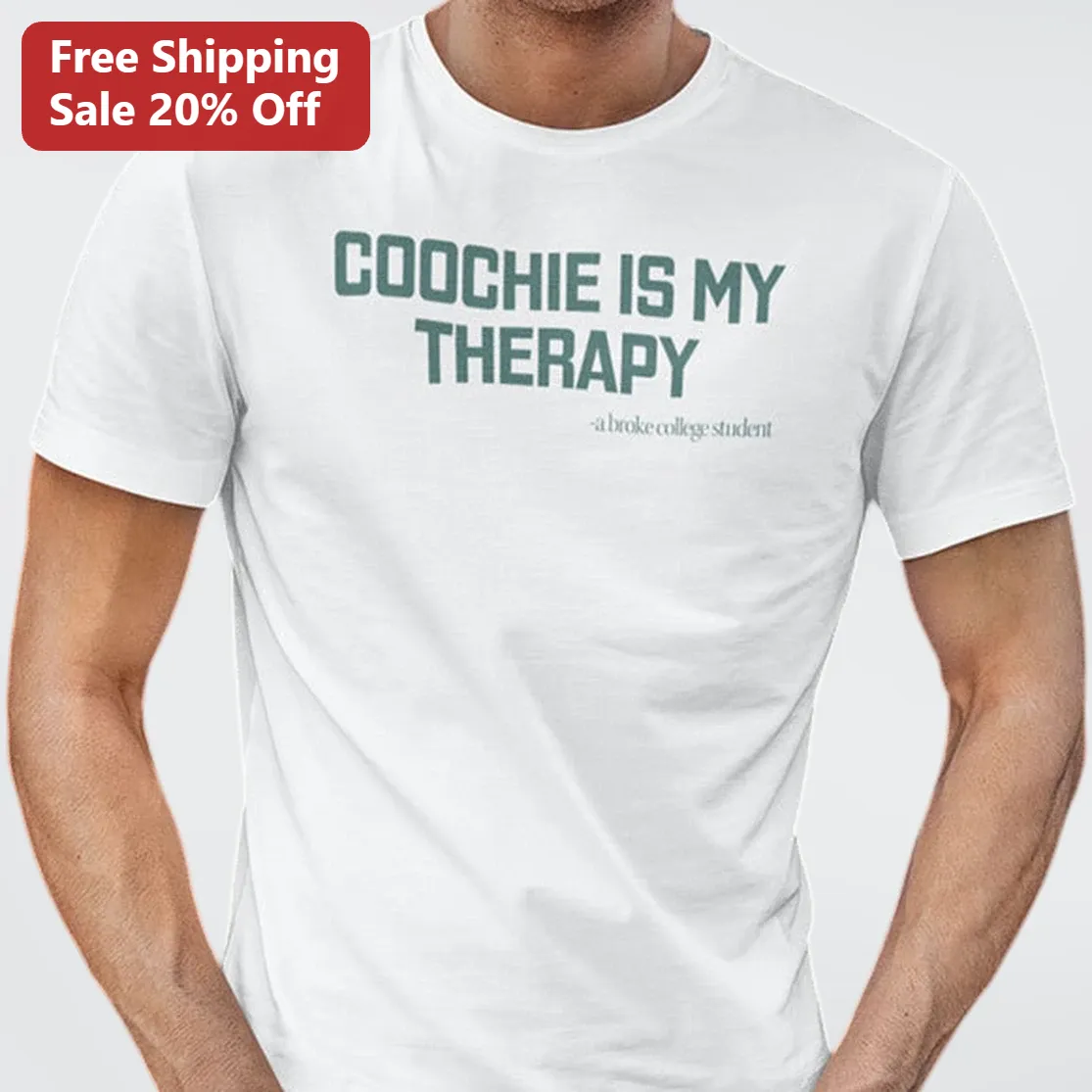 Coochie Is My Therapy Tee, Funny Broke College Student Shirt, Sarcastic College Humor Graphic Gift for Students