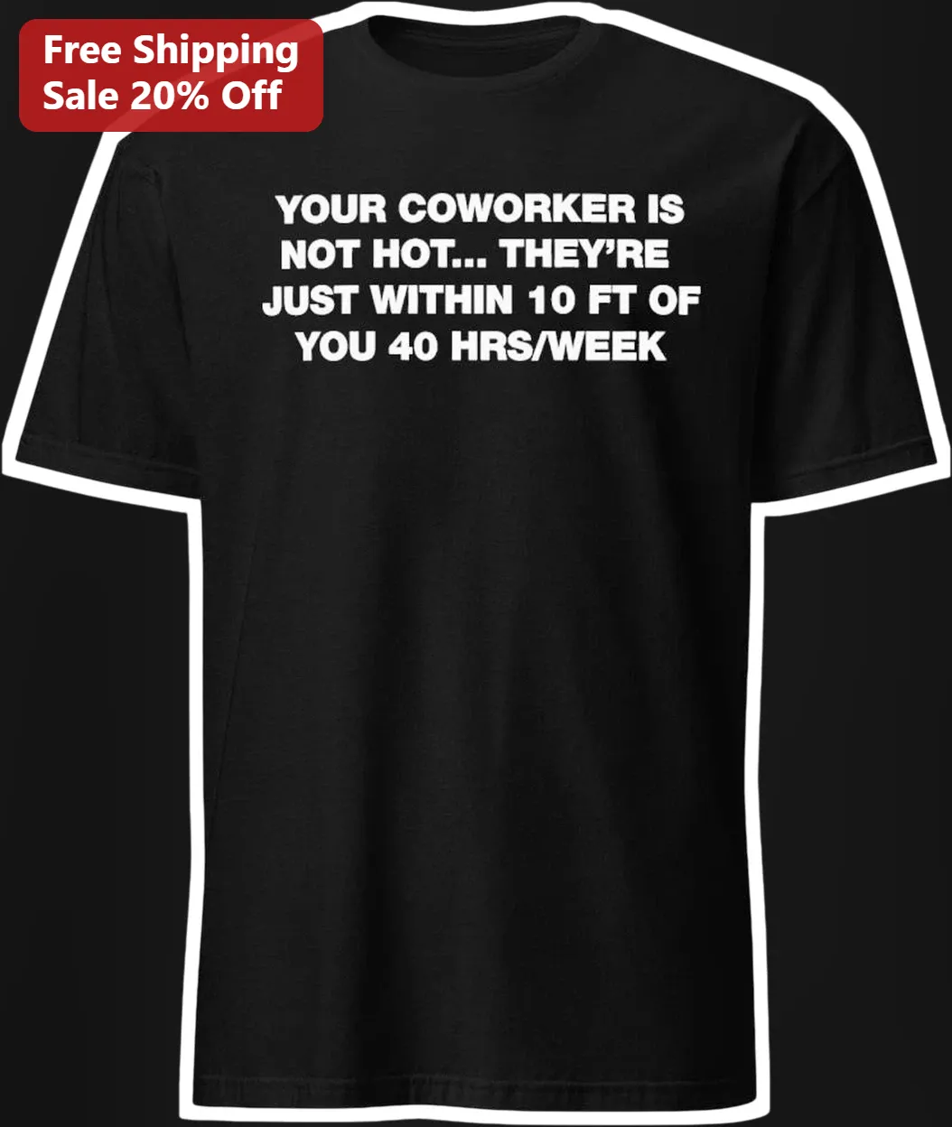 Coworker Humor Tee Your Coworker Is Not Hot They Are Just Within 10 Ft Of You Funny Office Gift