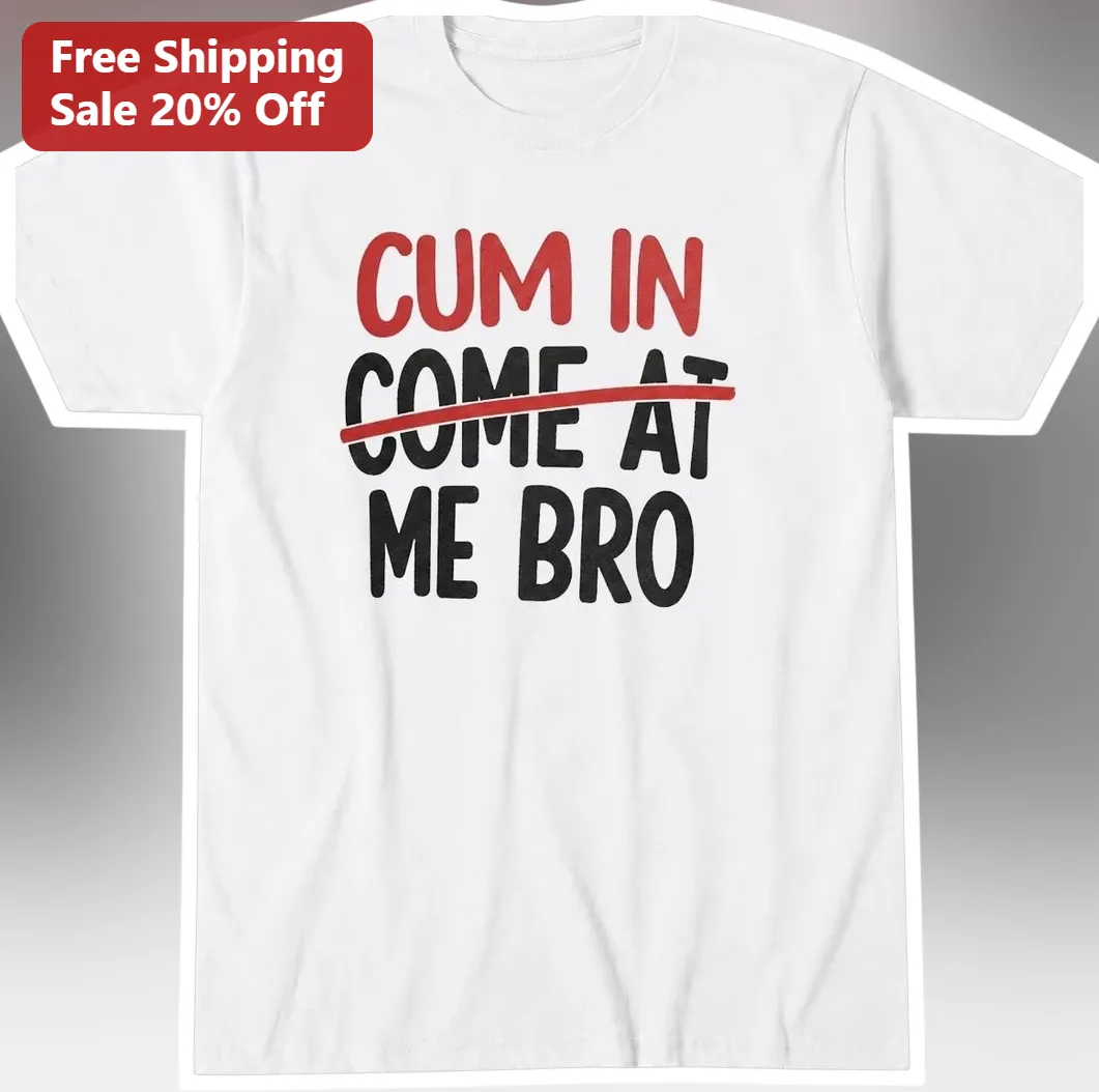 Cum In Come At Me Bro Tee Funny Gamer Meme Shirt Novelty Gag Gift