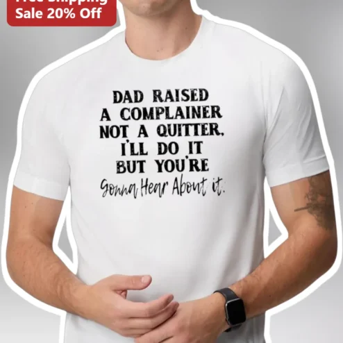 Dad Raised A Complainer Not A Quitter Tee I'll Do It But You're Gonna Hear About It Funny Sarcastic Gift for Men
