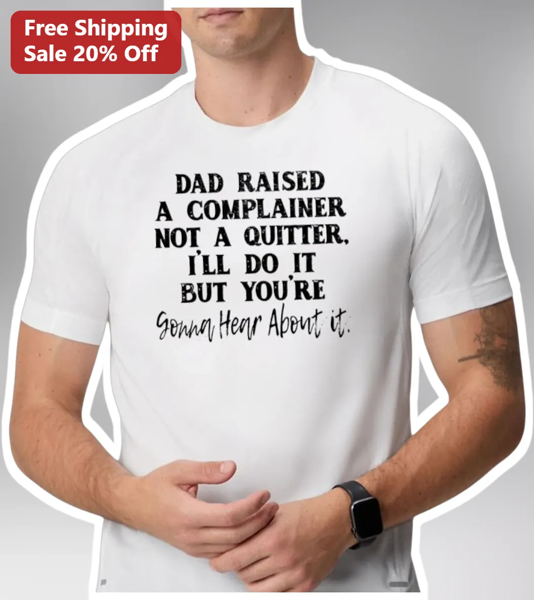 Dad Raised A Complainer Not A Quitter Tee I'll Do It But You're Gonna Hear About It Funny Sarcastic Gift for Men