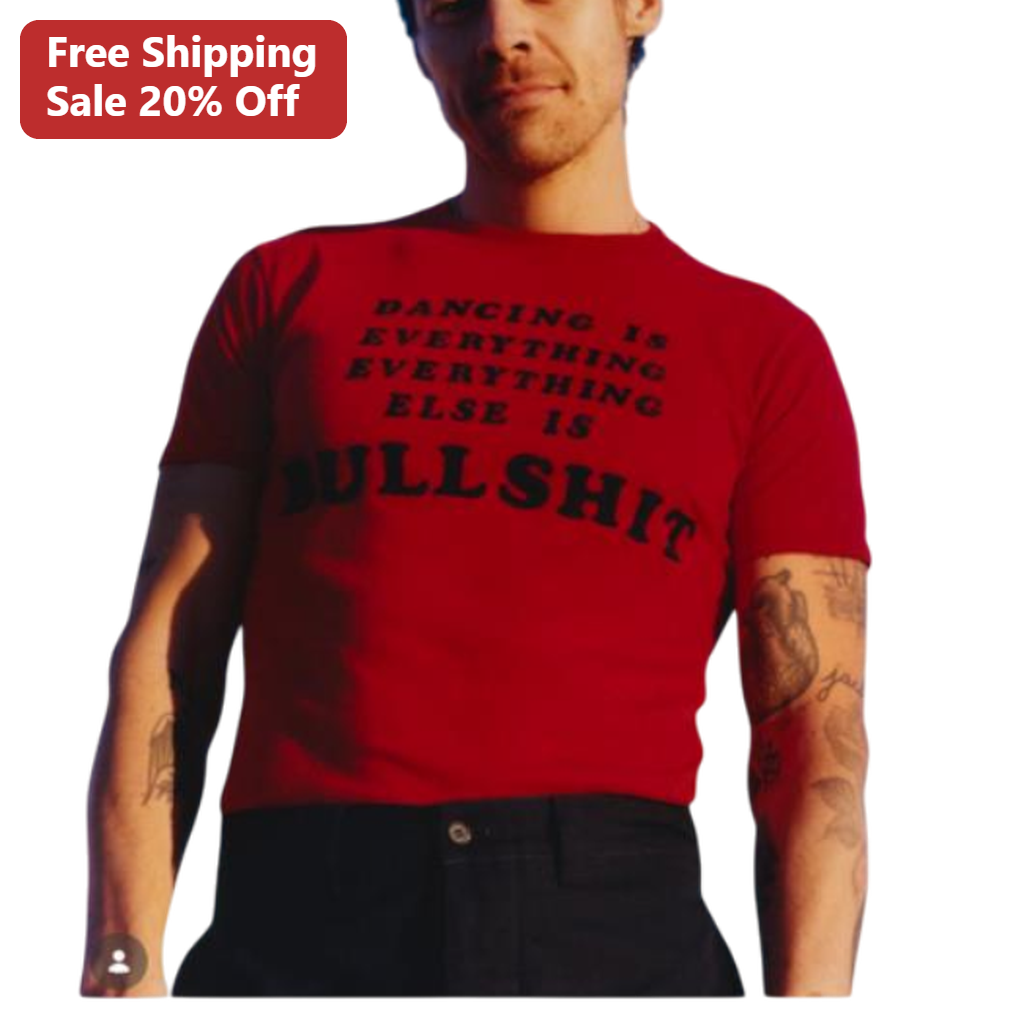 Dancing Is Everything Everything Else Is Bullshit Harry Styles Tee
