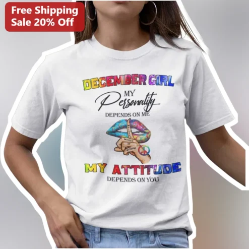 December Born Girl Personality Tee My Attitude Depends On You Sassy Zodiac Gift