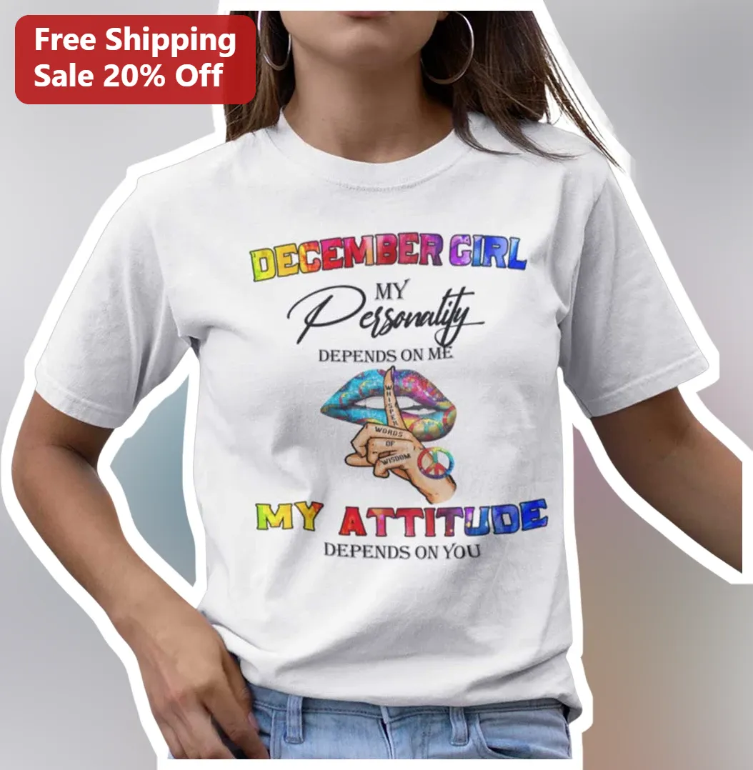 December Born Girl Personality Tee My Attitude Depends On You Sassy Zodiac Gift