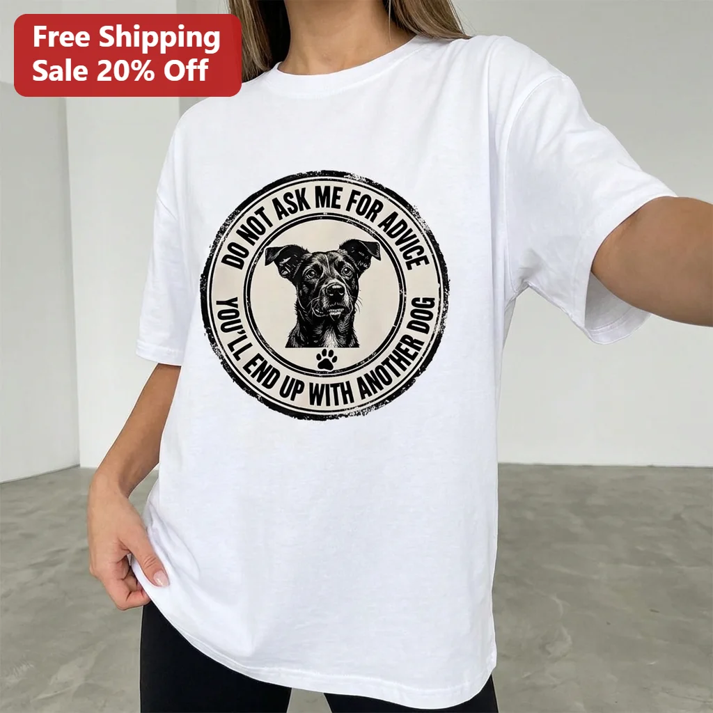 Do Not Ask Me for Advice You'll End Up with Another Dog Tee, Funny Pet Lover Graphic Shirt, Dog Mom and Dog Dad Gift