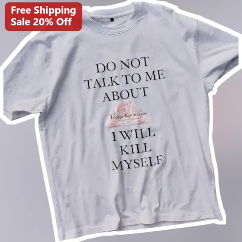 Do Not Talk To Me About I Will Kill Myself Touhou Project Dark Humor Graphic Tee