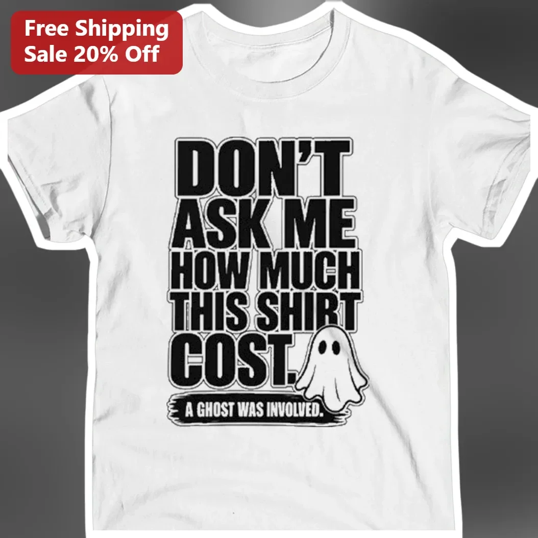 Don't Ask Me How Much This Shirt Cost A Ghost Was Involved Funny Spooky Tee