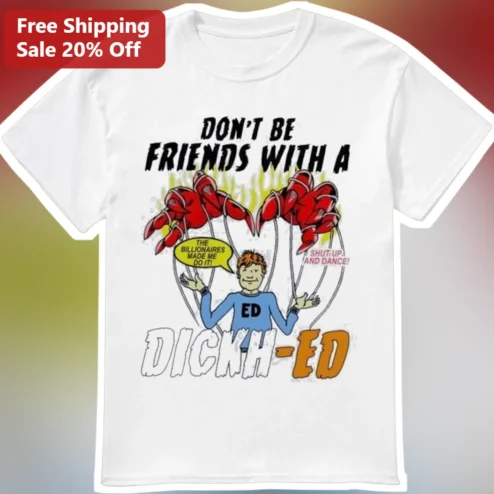 Don't Be Friends With A Dickhead Tee Political Satire Cartoon Graphic Shirt