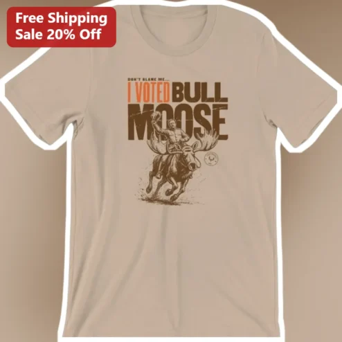 Don't Blame Me I Voted Bull Moose Tee Theodore Roosevelt Vintage Political Humor Shirt