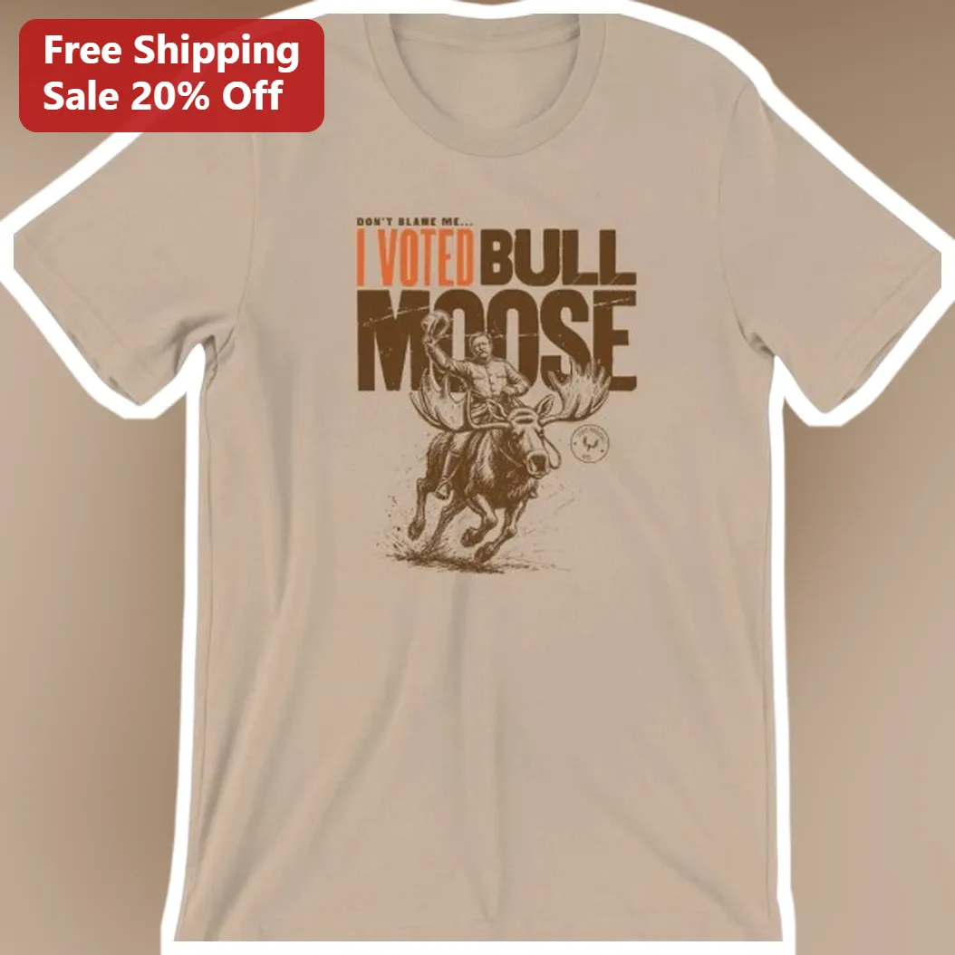 Don't Blame Me I Voted Bull Moose Tee Theodore Roosevelt Vintage Political Humor Shirt