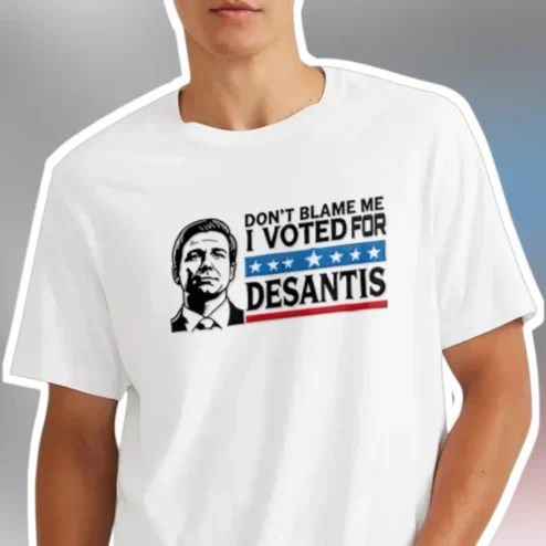 Don't Blame Me I Voted For DeSantis Political Humor Tee