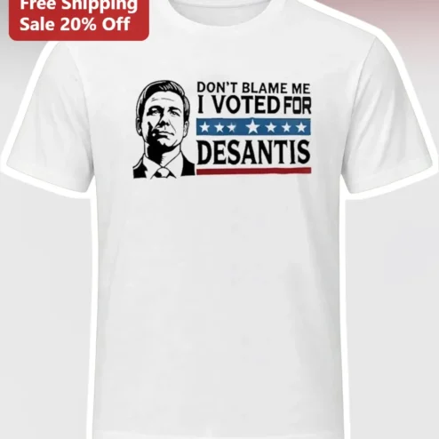 Don't Blame Me I Voted For DeSantis Tee Ron DeSantis Political Humor Shirt Conservative Gift