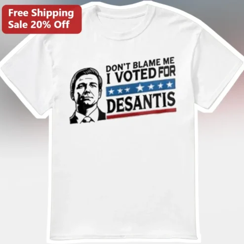 Don't Blame Me I Voted For DeSantis Tee Ron DeSantis Political Satire Graphic Shirt
