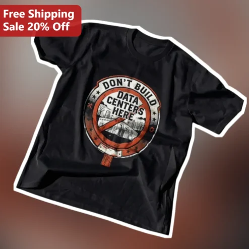 Don't Build Data Centers Here Tee Anti-Data Center Activism Apparel Protest Shirt