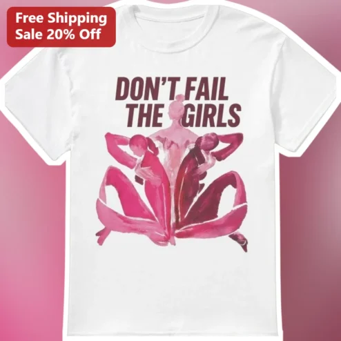 Don't Fail The Girls Feminist Graphic Tee for Women Social Justice Gift