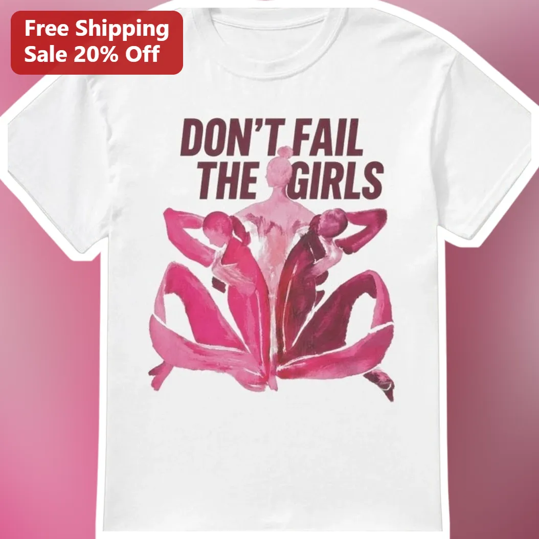 Don't Fail The Girls Tee Feminist Empowerment Shirt for Women