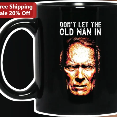 Don't Let the Old Man In Mug Clint Eastwood The Mule Movie Quote Gift for Men