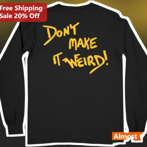 Don't Make It Weird Long Sleeve Shirt Funny Introvert Humor Gift for Socially Awkward Fans