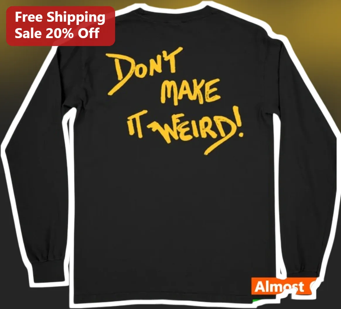 Don't Make It Weird Long Sleeve Shirt Funny Introvert Humor Gift for Socially Awkward Fans