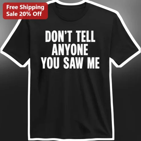 Don't Tell Anyone You Saw Me Funny Sarcastic Introvert Humor Graphic Tee