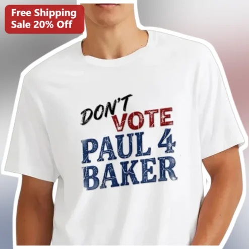 Don't Vote Paul 4 Baker Funny Political Campaign Election Tee