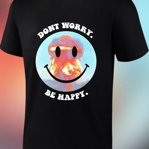 Dont Worry Be Happy Nuclear Smiley Face Graphic Tee Dark Humor Apocalyptic Gift