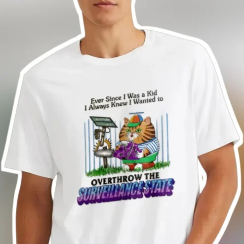 Ever Since I Was a Kid I Always Knew I Wanted to Overthrow the Surveillance State Funny Cat Graphic Tee