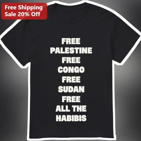 Free Palestine Free Congo Free Sudan Tee Free All The Habibis Graphic Shirt