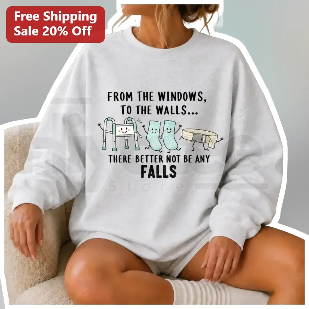 From The Windows To The Walls Fall Prevention Nurse Humor Sweatshirt
