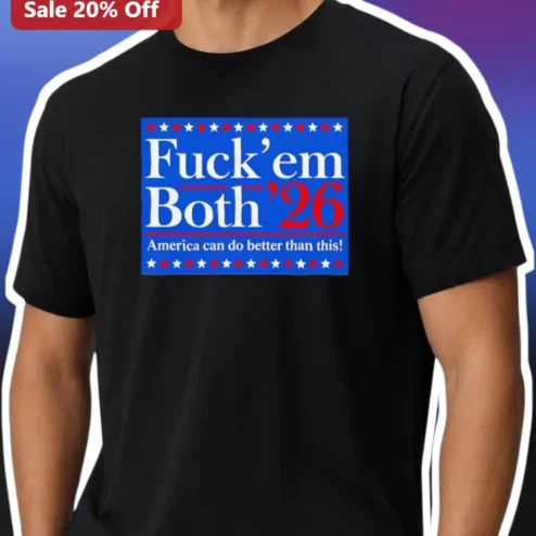 Fuck'em Both '26 America Can Do Better Than This Political Satire Tee