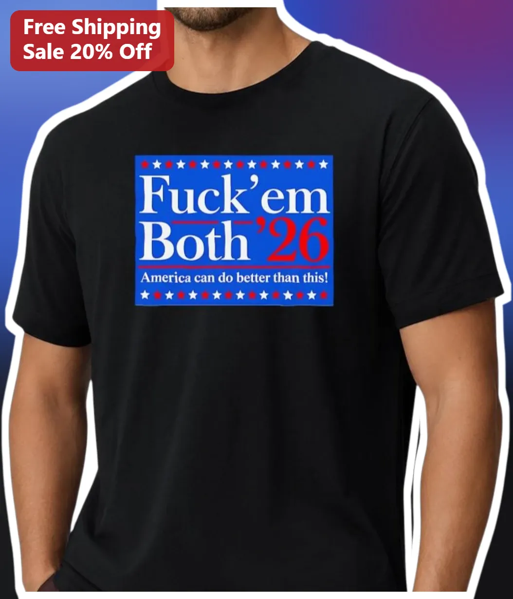 Fuck'em Both '26 America Can Do Better Than This Political Satire Tee
