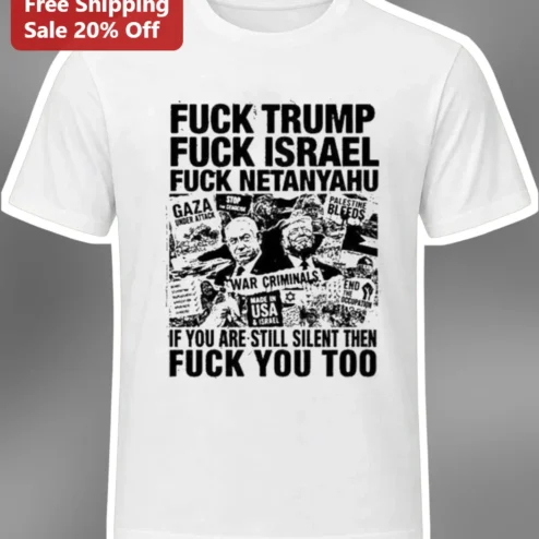 Fuck Trump Fuck Israel Fuck Netanyahu Political Protest Tee