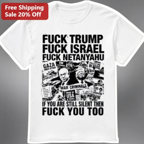 Fuck Trump Fuck Israel Fuck Netanyahu War Criminals Political Protest Tee