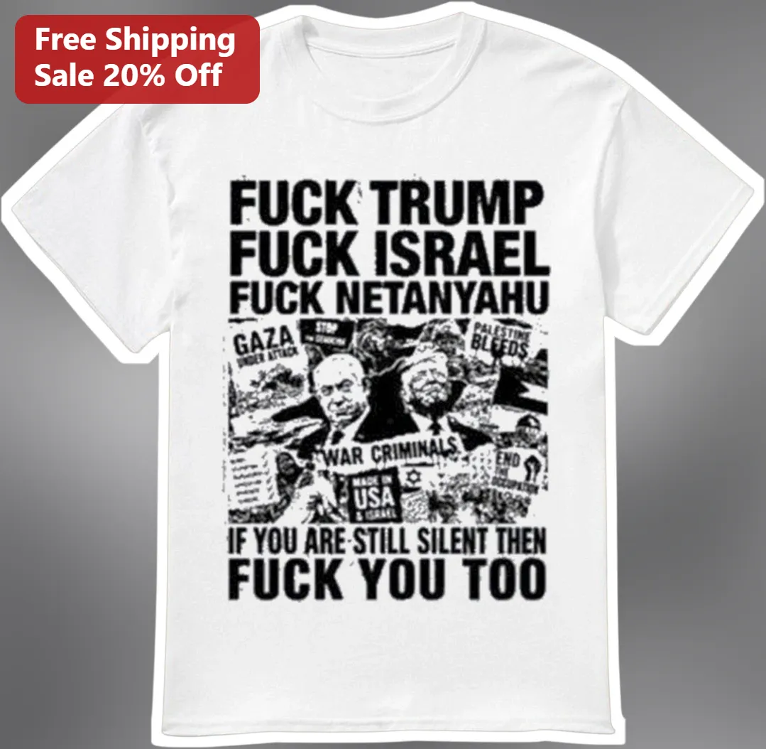 Fuck Trump Fuck Israel Fuck Netanyahu War Criminals Political Protest Tee