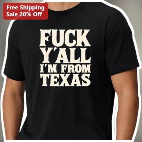 Fuck Y'all I'm From Texas Tee Southern Pride Graphic Shirt