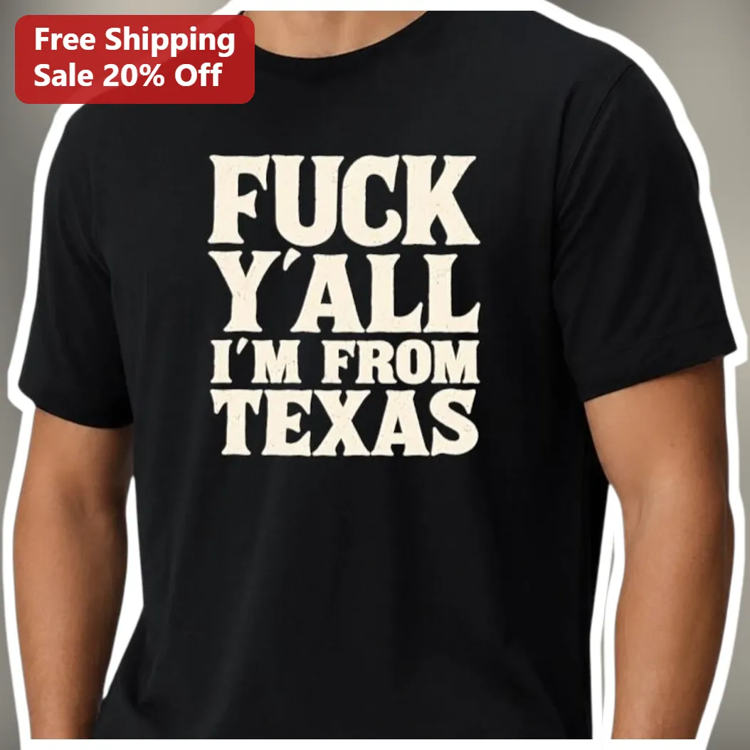 Fuck Y'all I'm From Texas Tee Southern Pride Graphic Shirt