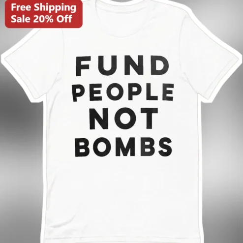 Fund People Not Bombs Tee Anti-War Protest Shirt Political Statement Activist Clothing