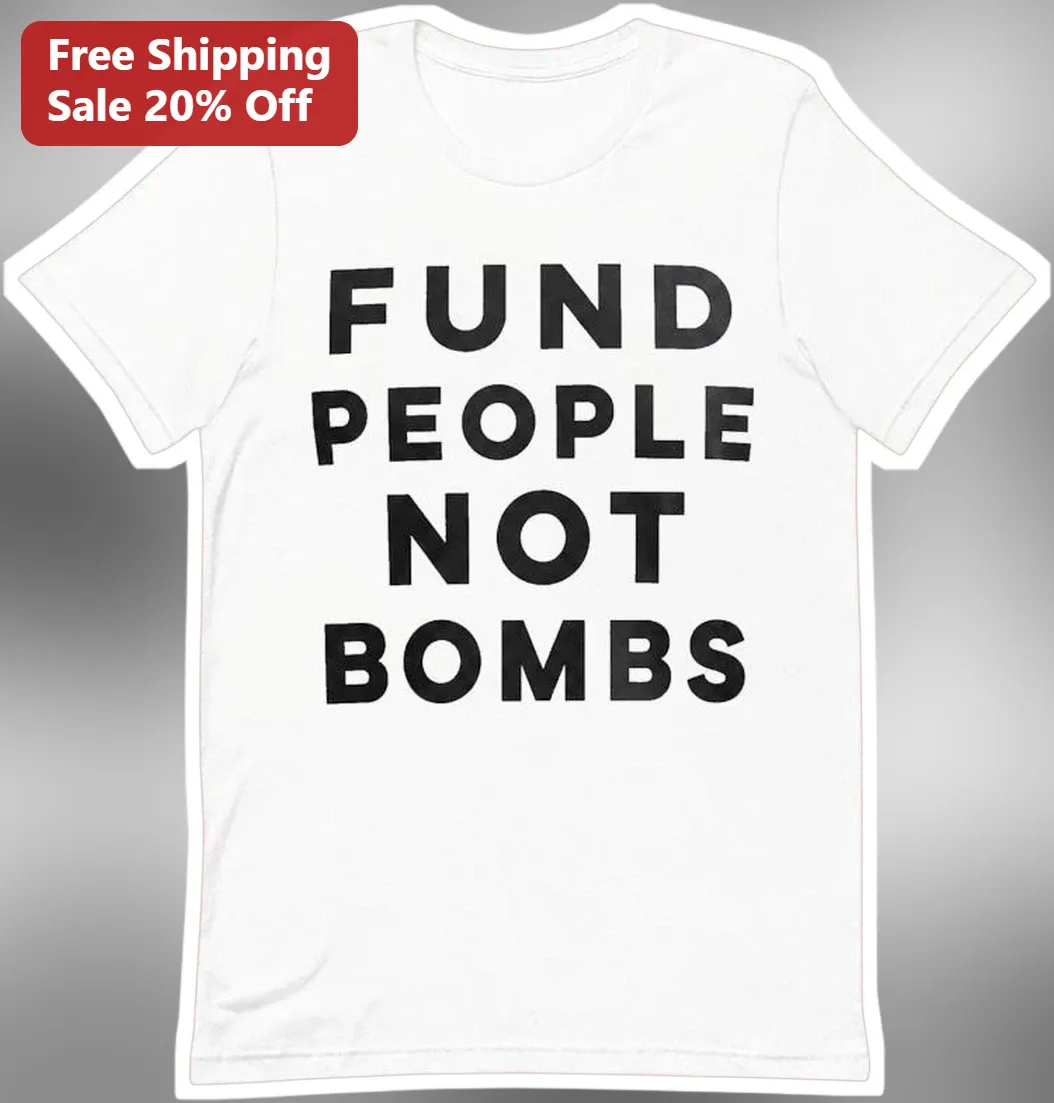 Fund People Not Bombs Tee Anti-War Protest Shirt Political Statement Activist Clothing