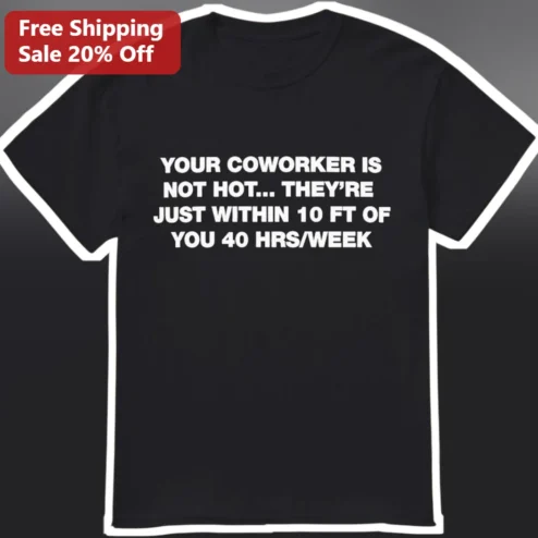 Funny Coworker Is Not Hot Just Within 10 Ft Office Humor Graphic Tee Gift